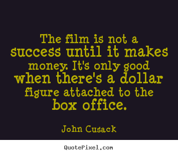 Quotes about success - The film is not a success until it makes money. it's only good when..