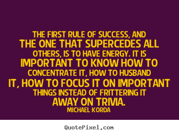 The first rule of success, and the one that supercedes.. Michael Korda top success quotes