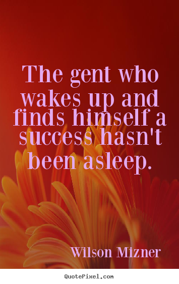 Design custom picture quotes about success - The gent who wakes up and finds himself a success hasn't..