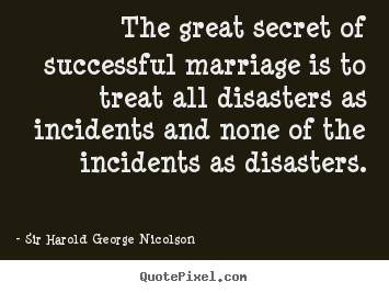 The great secret of successful marriage is to treat all disasters as.. Sir Harold George Nicolson  success quotes