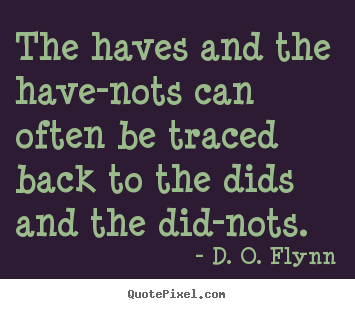 D. O. Flynn picture quotes - The haves and the have-nots can often be traced.. - Success quotes
