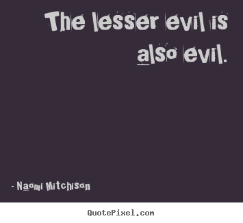 Create graphic picture quotes about success - The lesser evil is also evil.