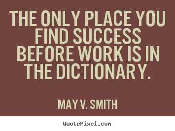 Success quotes - The only place you find success before work is in the..