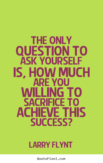 Success quotes - The only question to ask yourself is, how much..