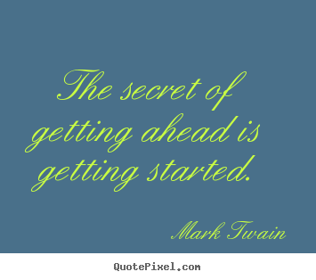 The secret of getting ahead is getting started. Mark Twain great success quotes