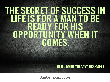 Quote about success - The secret of success in life is for a man to be ready for his..