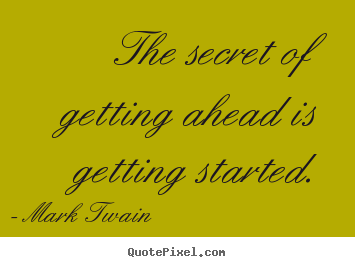Quotes about success - The secret of getting ahead is getting started.