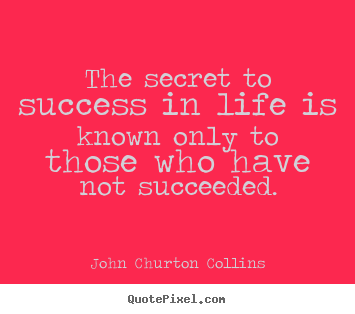 Diy picture quote about success - The secret to success in life is known only to those who have not succeeded.