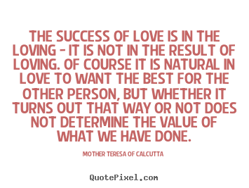 Success quotes - The success of love is in the loving - it is not in the result of loving...
