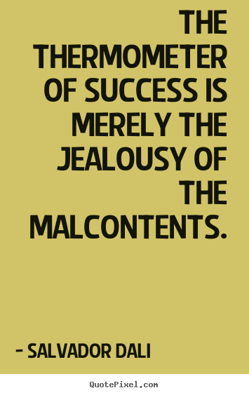 Success quote - The thermometer of success is merely the jealousy..