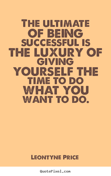 Design poster quote about success - The ultimate of being successful is the luxury of giving yourself..