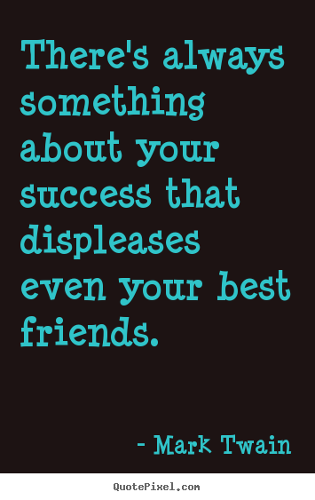 Create graphic picture quote about success - There's always something about your success that displeases..