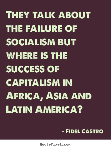 Quotes about success - They talk about the failure of socialism but where..