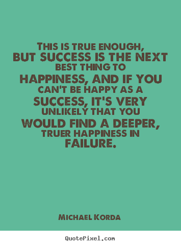 Michael Korda picture quote - This is true enough, but success is the next best thing to happiness,.. - Success quotes