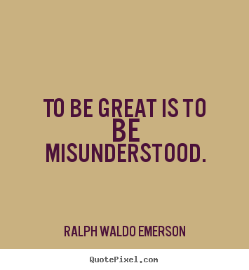 Ralph Waldo Emerson picture quotes - To be great is to be misunderstood. - Success quotes