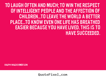 To laugh often and much; to win the respect of intelligent.. Ralph Waldo Emerson  success quote