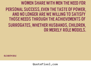 Success quotes - Women share with men the need for personal success, even the..