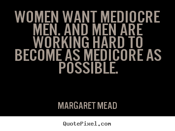 http://quotepixel.com/images/quotes/success/quotes-women-want-mediocre_13960-0.png