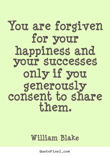 Quotes about success - You are forgiven for your happiness and your successes..