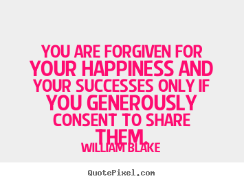 Design custom picture quotes about success - You are forgiven for your happiness and your successes only if you..