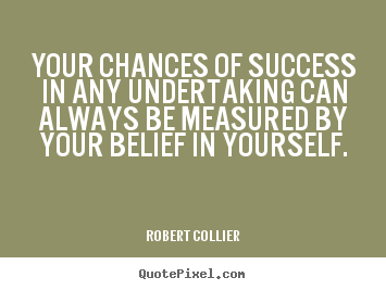 Quotes about success - Your chances of success in any undertaking can always be measured by..
