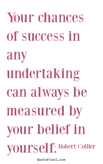 Your chances of success in any undertaking can always be measured.. Robert Collier famous success quotes