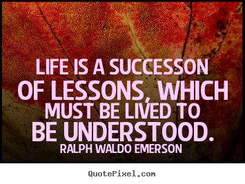 Quote about success - Life is a successon of lessons, which must..