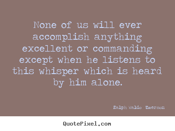 Ralph Waldo  Emerson picture quotes - None of us will ever accomplish anything excellent or commanding except.. - Success quotes