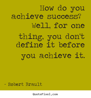 Success quote - How do you achieve success? well, for one..