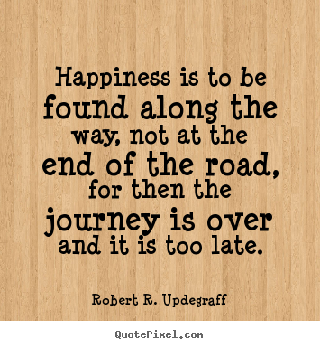 Quotes about success - Happiness is to be found along the way, not at..