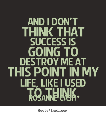 Rosanne Cash picture quotes - And i don't think that success is going to destroy.. - Success quotes