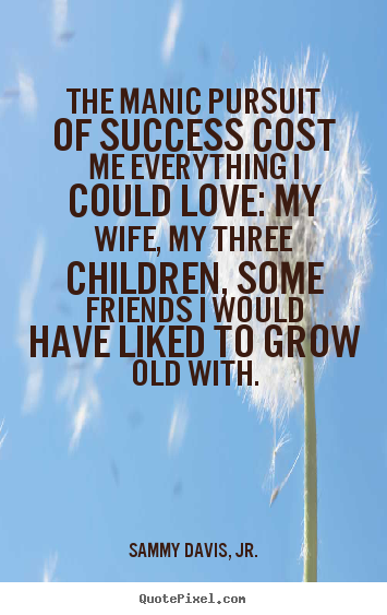 Sammy Davis, Jr. picture quote - The manic pursuit of success cost me everything i could.. - Success quotes
