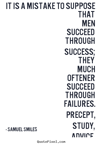Create your own photo quote about success - It is a mistake to suppose that men succeed through success; they much..