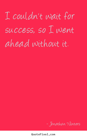 Jonathan Winters picture quote - I couldn't wait for success, so i went ahead.. - Success quote