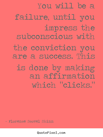 Success quotes - You will be a failure, until you impress the subconscious with..