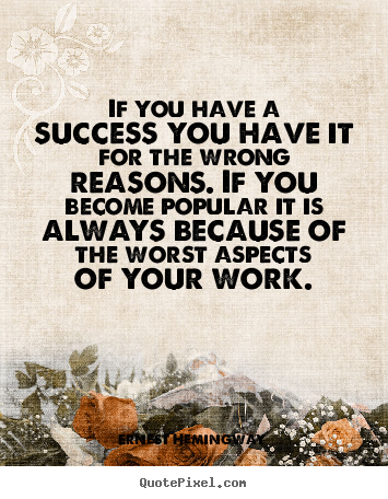 Quotes about success - If you have a success you have it for the wrong reasons...