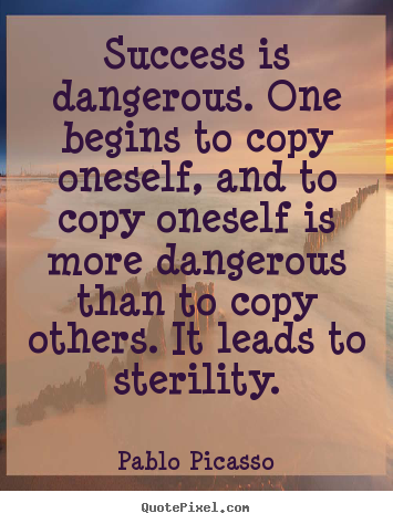 Success is dangerous. one begins to copy oneself, and to.. Pablo Picasso popular success quotes
