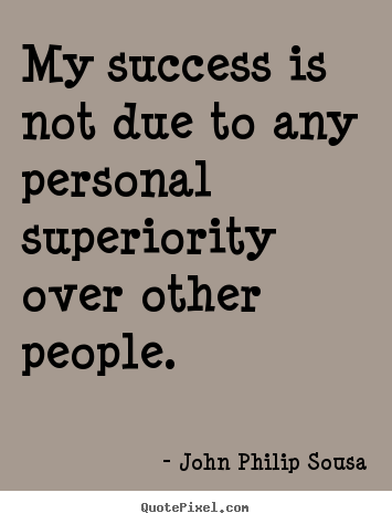Quotes about success - My success is not due to any personal superiority over..