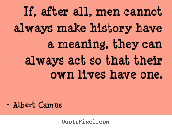 Success quotes - If, after all, men cannot always make history have..