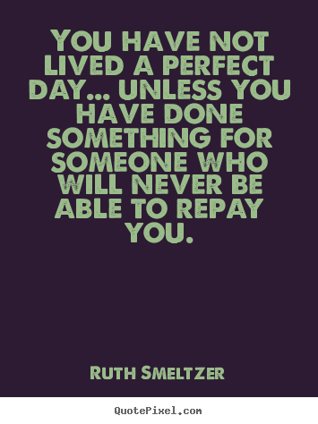 Success quotes - You have not lived a perfect day... unless you have..