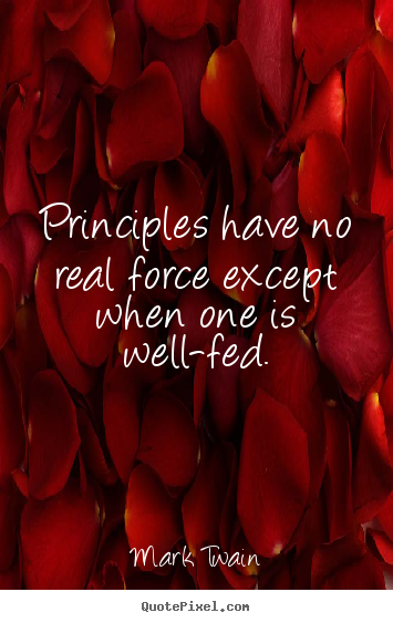 Create photo quotes about success - Principles have no real force except when one is well-fed.