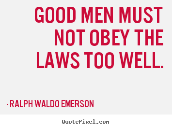 Quote about success - Good men must not obey the laws too well.