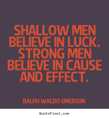 Shallow men believe in luck. strong men believe.. Ralph Waldo Emerson popular success quote