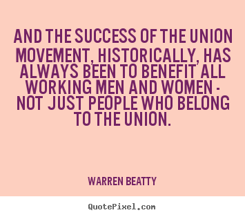 Create poster quotes about success - And the success of the union movement, historically, has always been to..