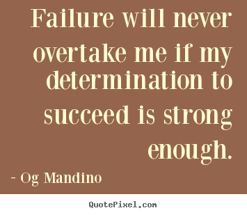 Customize picture quotes about success - Failure will never overtake me if my determination to succeed is strong..