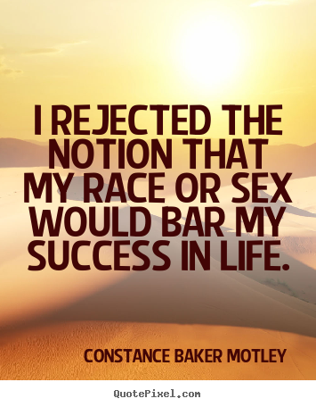 Quotes about success - I rejected the notion that my race or sex would..