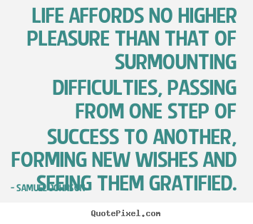 Quotes about success - Life affords no higher pleasure than that of surmounting..