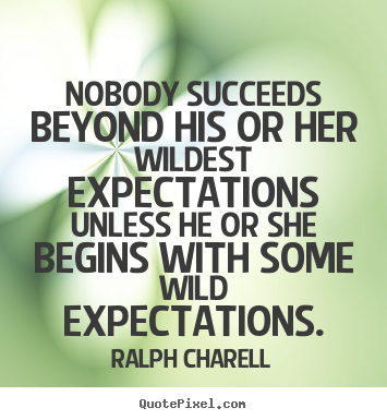 Ralph Charell picture quotes - Nobody succeeds beyond his or her wildest expectations.. - Success quotes