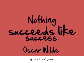 Oscar Wilde picture quotes - Nothing succeeds like success. - Success quotes