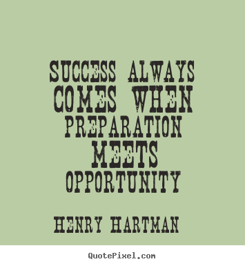 Success always comes when preparation meets opportunity Henry Hartman best success quotes